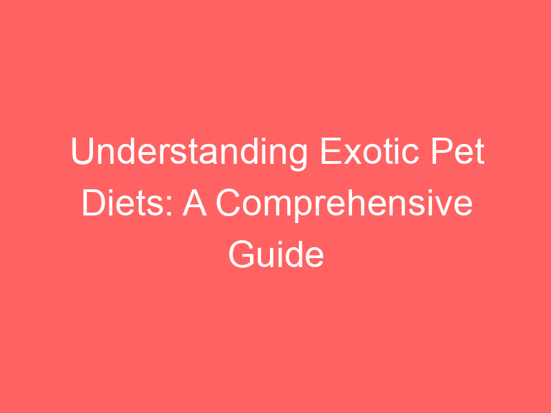 Understanding Exotic Pet Diets: A Comprehensive Guide